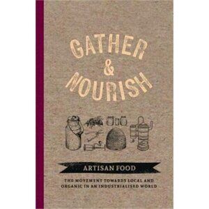 Gather & Nourish Artisan Foods The Search for Sustainability and Well-Being HC